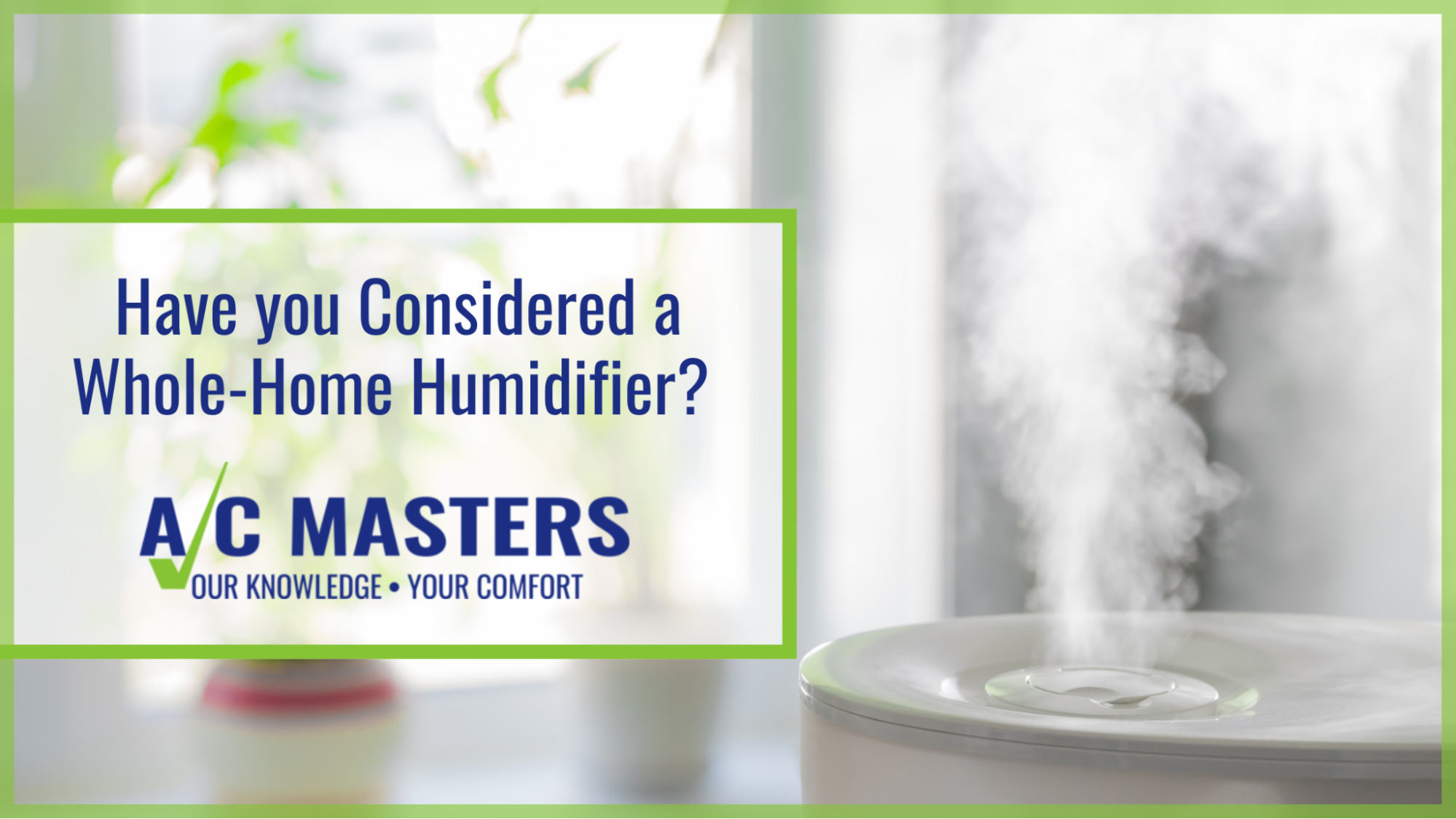 Have you Considered a WholeHome Humidifier? A/C Masters Heating