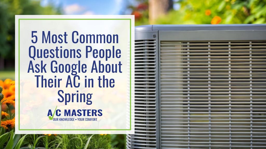 5 Most Common Questions People Ask Google About Their AC in the Spring